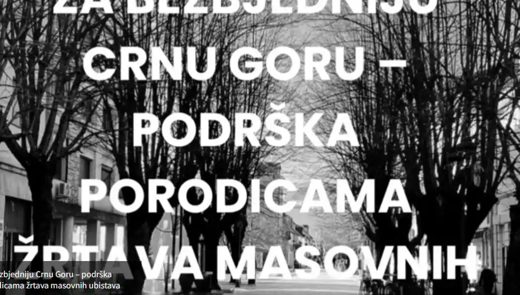 Za bezbjedniju Crnu Goru – podrška porodicama žrtava masovnih ubistava